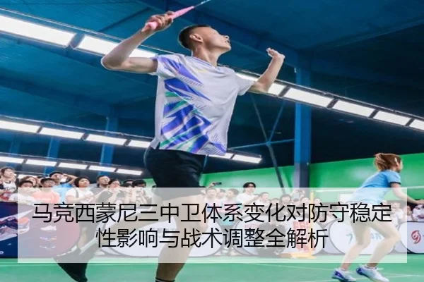 马竞西蒙尼三中卫体系变化对防守稳定性影响与战术调整全解析 - kaiyun