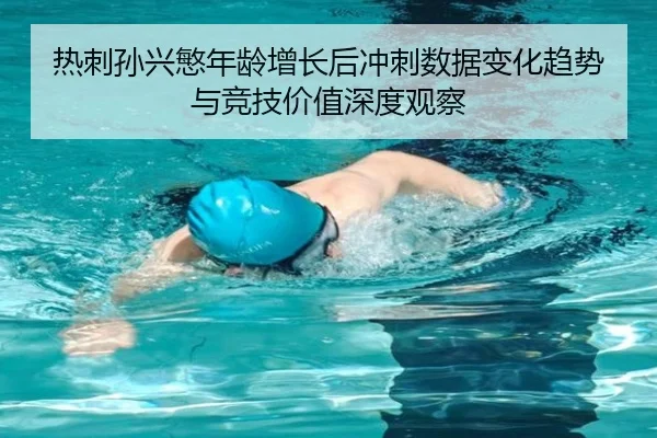 热刺孙兴慜年龄增长后冲刺数据变化趋势与竞技价值深度观察